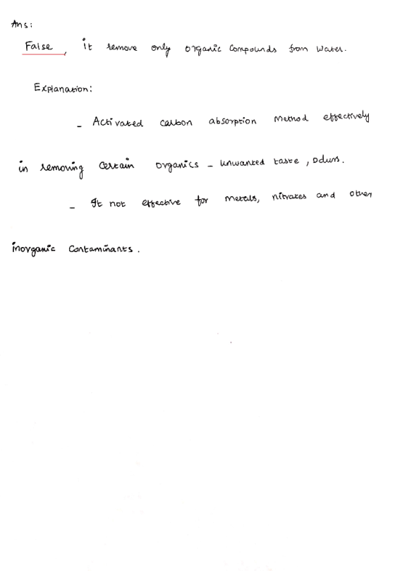Ansi False it remove only organic compounds from water. Explanation: - Activated carbon absorption method effectively 1. in r
