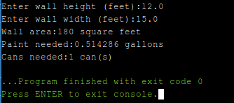 Enter wall height (feet):12.0 Enter wall width (feet):15.0 Wall area:180 square feet Paint needed:0.514286 gallons Cans neede