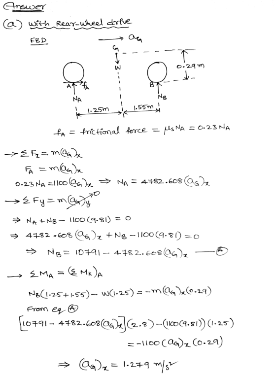 Answer (a) with Rear-wheel drive FBD ag 0.29m Q ㅈ ta NB NA 1 1.55 m 1.25m frictional force = fa = 0.23 NA SNA - O →E Fz= m@as