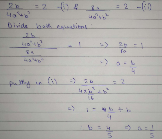 2b = 2 fin & 8 a = 2 (ii) 4a²+6² - 4a²+6² Divide both equations : 2b 4a² tb² = 1 = 20 = 1 8a 4a²+6² =) a = b. - putting in (i