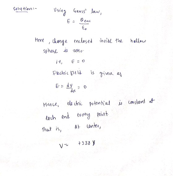 Solution: Using Gauss law, E = Dene inside the hollow Here, change enclosed sphere is zero ie, E=0 Electric field is given a