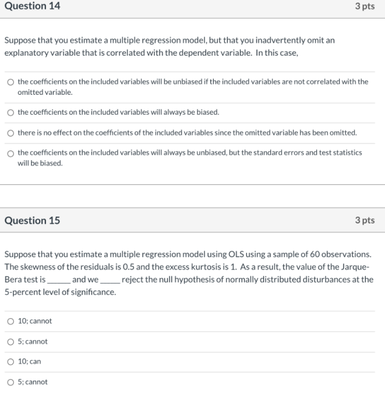 Question 14 3 pts Suppose that you estimate a multiple regression model, but that you inadvertently omit an explanatory varia