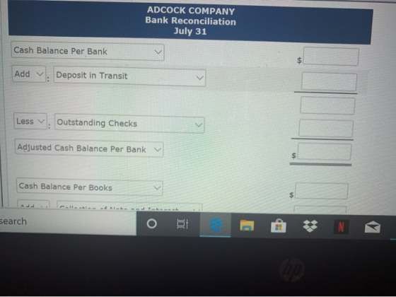 ADCOCK COMPANY Bank Reconciliation July 31 Cash Balance Per Bank Add . Deposit in Transit Less v. Outstanding Checks Adjusted