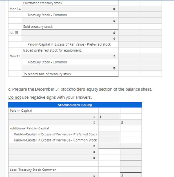 Purchased treasury stock. Mar. 14 Treasury Stock - Common Sold treasury stock. Jul. 15 Paid-in-Capital in Excess of Par Value