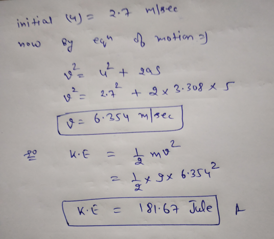 initial (4)= 2.7 misle now by eau of motion ) v? “ + gas v = 2.7% + 2x 3.308 * 5 To= 6.354 m/sec 2 KE = bomoz - z txgx 6.354²
