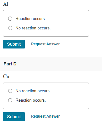 Al Reaction occurs. No reaction occurs. Submit Request Answer Part D Cu No reaction occurs. Reaction occurs. Submit Request A