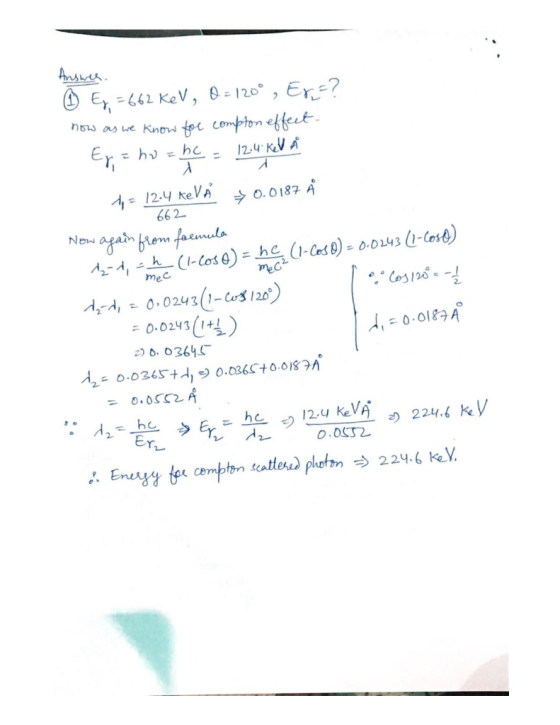 Answer. ☺ E, =662 KeV, 0 = 120º, Era? now as we know for compton effect. Ep = ho = hc = 12.4 kVA 1 = 12.4 KelÅ ³0.0187 Å 662