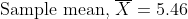 Sample mean, X = 5.46