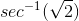 sec^{-1}(\sqrt{2})