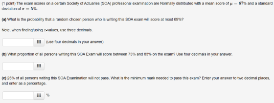 (1 point) The exam scores on a certain Society of Actuaries (SOA) professonal examination are Normally distributed with a mea