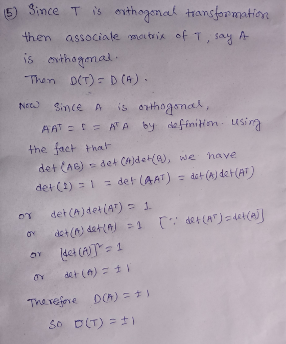 5 Since I is orthogonal transformation then associate matrix of I say A is orthogonal. Then DCT) = D(A). Now since A is ortho