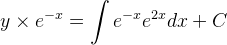 y\times e^{-x}=\int e^{-x}e^{2x}dx+C