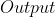 Output