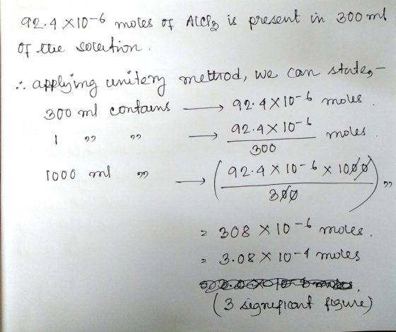 92.4 x 10-6 moles of AlCl3 is present in 300 ml of the solution - applying unitery method, we can states- 300 ml contains - 9