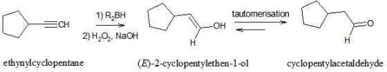 1) R,BH tautomerisation =CH HOH 2) H2O2, NaOH ethynylcyclopentane (E)-2-cyclopentylethen-1-ol cyclopentylacetaldehyde