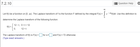 7.2.10 Question Help Let fly be a function on [0, 00). The Laplace transform of fis the function F defined by the integral F(