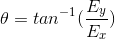 heta = tan^{-1}( rac{E_y}{E_x})