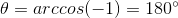 \theta=arc cos(-1)= 180^{\circ}