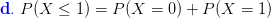 \mathbf{{\color{Blue} d.}}\;P(X\leq 1)= P(X=0) +P(X=1)