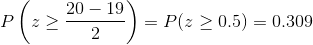 P\left ( z\geq \frac{20-19}{2} \right )=P(z\geq 0.5)=0.309