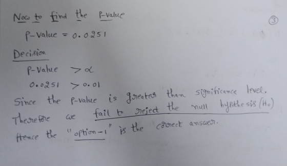Now to find the p-value p-value = 0.0251 Decision p-value > L 0.0251 7o.ol Since the p-value is greater than significance lev