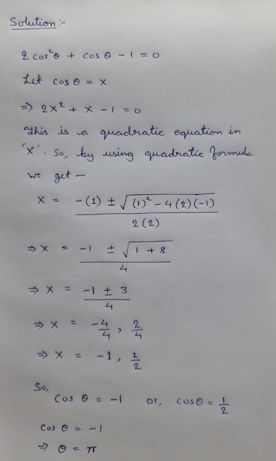 Solution : 2 costo + coso-1=0 Let cos o = x => 2x²+x-1=0 This is a quadratic equation in So, by using quadratic formula we ge