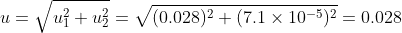 u = \sqrt{u_{1}^2 + u_{2}^2} = \sqrt{(0.028)^2+(7.1\times10^{-5})^2} = 0.028