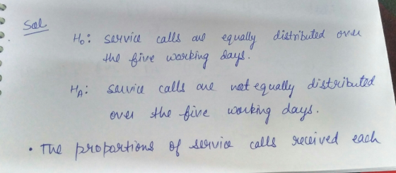 sal Hoo service calls are equally distributed over the five working days. Hai savice calls are not equally distributed over t