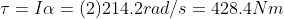 \tau = I \alpha = (2) 214.2 rad/s = 428.4 Nm