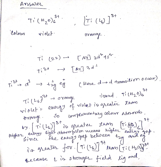 Answer 3t T(H20) eolour iout T: (22) TA 3d4 TA 3d ti 3+ 73A Ti Here dd transitin od 3+ T(L6 vilet rand TH20) energyo violet i