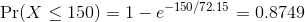 \Pr(X \le 150) = 1 - e^{-150/72.15} = 0.8749