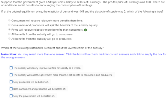 Suppose that the government gives a $10 per unit subsidy to sellers of Humbugs. The pre-tax price of Humbugs was $50. There a