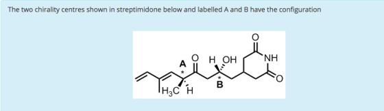 The two chirality centres shown in streptimidone below and labelled A and B have the configuration H3C H