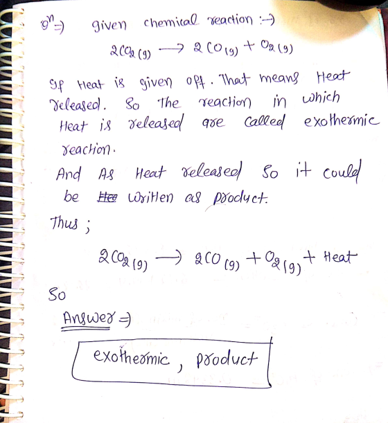 on 2009 (3) in which given chemical reaction : 2(019) + 09 (9) of Heat is given off. That means Heat Veleased. So the reactio
