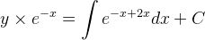 y\times e^{-x}=\int e^{-x+2x}dx+C