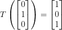 T\left ( \begin{bmatrix} 0\\ 1 \\ 0 \end{bmatrix} \right )=\begin{bmatrix} 1\\ 0 \\ 1 \end{bmatrix}