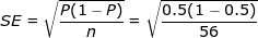 \LARGE SE = \sqrt{\frac{P(1-P)}{n}} = \sqrt{\frac{0.5(1-0.5)}{56}}