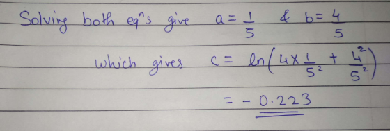 Solving both ears give a = 1 & b = 4 which gives c = ln (4x I + 4 = -0.223
