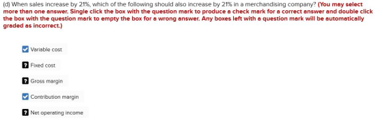 (d) When sales increase by 21%, which of the following should also increase by 21% in a merchandising company? (You may selec