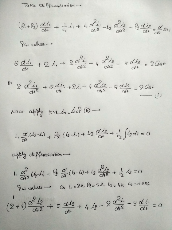 Take differentiation - (R+R) di + citli din Ziz - Rq diz -L2 d Elt) 042 dt de dut values 5 die 4 12 +2 Gdi. +2i, + 20° 42 2 C