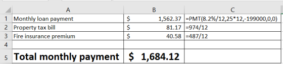 А 1 Monthly loan payment 2 Property tax bill 3 Fire insurance premium 1,562.37 =PMT(8.2%/12,25*12,-199000,0,0) 81.17 =974/12