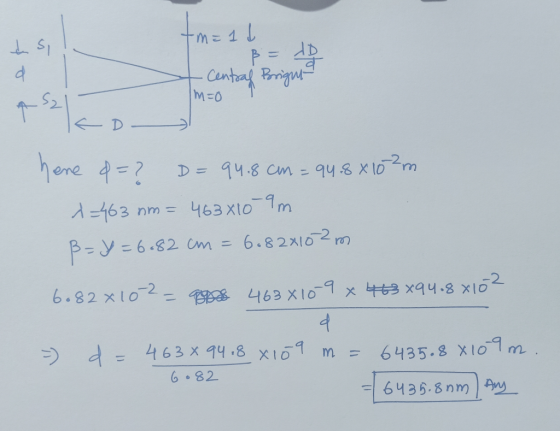 tm= 1b da si d ß = ID व Central Brigne Im=0 q sa C D here &=? D = 94.8 cm = 94.8 x 10²m 1=463 nm = 463x10-9m B-Y = 6-82 cm =