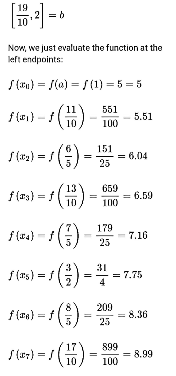 19 2 = b 10 Now, we just evaluate the function at the left endpoints: f (x0) = f(a) = f(1) = 5 = 5 f (x1) = f 21) == ( ) 551