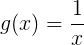 \large g(x)=\frac{1}{x}