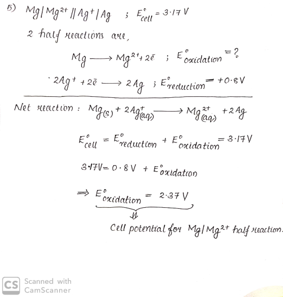 5) Mg/ Mg2+ || Ag+ lag Feriell = 3-17 V 2 half meections are, Mg — Mg24+ 2ē ; Eoxication = ? 2Ag+ + 2ē —> 219 ; Erecluction