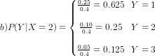 b)P(Y|X=2)=\left\{\begin{matrix} \frac{0.25}{0.4}=0.625& Y=1\\ \\ \frac{0.10}{0.4}=0.25 & Y=2\\ \\ \frac{0.05}{0.4}= 0.125& Y=3 \end{matrix}\right.