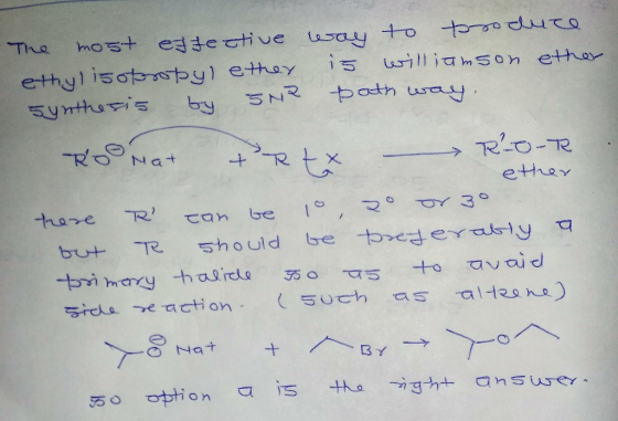 The most effective way to produce ethylisotropyl ether is williamson ether synthesis by SN SNR path way. RO Nat Rtx - Ro-R et
