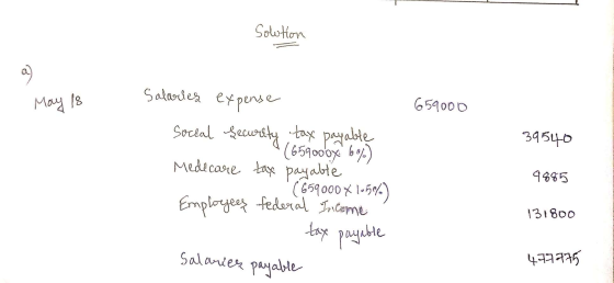 Solution May 18 659000 39540 Salarles expense Social Security tax payable (659000% 6) Medecare tax payable (659000 X 105%) Em
