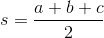 s=\frac{a+b+c}{2}