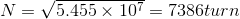 N=\sqrt{5.455\times 10^{7}}=7386turn